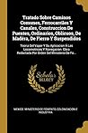 Tratado Sobre Caminos Comunes, Ferrocarriles Y Canales, Construccion De Puentes, Ordinarios, Oblicuos, De Madéra, De Fierro Y Suspendidos: Teoria Del ... Del Ministerio De Fo... (Spanish Edition)