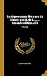 Le nègre comme il y a peu de blancs; par M. de L...., ... Seconde édition. of 3; Volume 3 (French Edition)