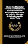 Allgemeine Theorie der Schönen Künste in einzeln, nach alphabetischer Ordnung der Kunstwörter auf einander folgenden, Artikeln abgehandelt. Vierter Theil. (German Edition)