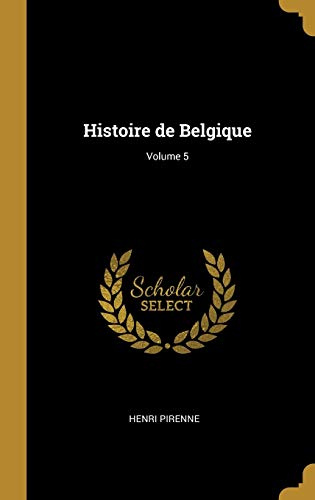 Histoire de Belgique; Volume 5 (French Edition)