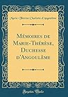 Mémoires de Marie-Thérèse, Duchesse d'Angoulème by Marie-Thérèse Charlotte de ...