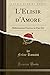 L'Elisir d'Amore: Melodramma Giocoso in Due Atti (Classic Reprint) (Italian Edition)
