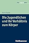 Die Jugendlichen Und Ihr Verhaltnis Zum Korper (Das Jugendalter) (German Edition)