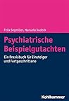 Psychiatrische Beispielgutachten: Ein Praxisbuch Fur Einsteiger Und Fortgeschrittene (German Edition)