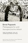 Ernst Papanek - Padagogische Und Therapeutische Arbeit: Kinder Mit Verfolgungs, Flucht Und Exilerfahrungen Wahrend Der Ns-zeit (German Edition)
