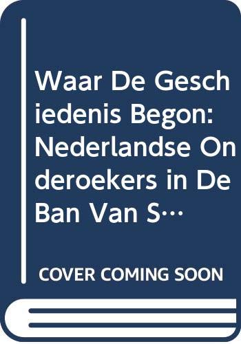 Waar de Geschiedenis Begon: Nederlandse Onderoekers in de Ban Van Spijkerschrift, Hierogliefen En Aardewerk. Uitgave Naar Aanleiding Van Het 75-Jarig ... Het Nabije Oosten, 1939-2014 (Dutch Edition)