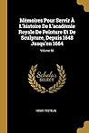 Mémoires Pour Servir À L'histoire De L'académie Royale De Peinture Et De Sculpture, Depuis 1648 Jusqu'en 1664; Volume 58 (French Edition)