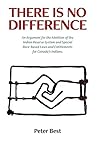 There Is No Difference: An Argument for the Abolition of the Indian Reserve System and Special Race-Based Laws and Entitlements for Canada's Indians.