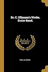 Dr. C. Ullmann's Werke. Erster Band. (German Edition)