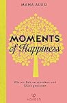 Moments of Happiness: Wie wir Zeit verschenken und Glück gewinnen Moments of Happiness: Wie wir Zeit verschenken und Glück gewinnen