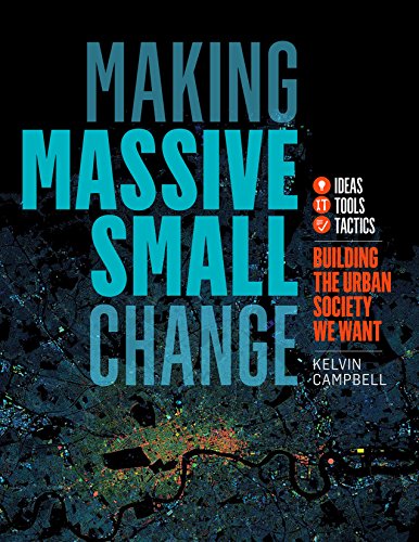 Making Massive Small Change: Ideas, Tools, Tactics: Building the Urban Society We Want (Paperback)