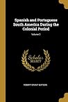 Spanish and Portuguese South America During the Colonial Period; Volume 2 (German Edition) Spanish and Portuguese South America During the Colonial Period; Volume 2 (German Edition)