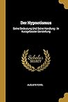 Der Hypnotismus: Seine Bedeutung Und Seine Handlung : In Kurzgefasster Darstellung (German Edition)