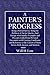 A Painter's Progress: Being a Partial Survey Along the Pathway of Art in America and Europe with Sundry Examples and Precepts Culled from Personal Encounter with Existing Conditions and Reference to the Careers of Many Artists Both Ancient and Modern