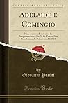 Adelaide e Comingio: Melodramma Semiserio, da Rappresentatarsi Nell'i. R. Teatro Alla Canobbiana, la Primavera del 1831 (Classic Reprint)