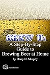 Brew U: A Step-by-step Guide to Brewing Beer at Home Brew U: A Step-by-step Guide to Brewing Beer at Home