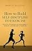 How to Build Self-Discipline to Exercise: Practical Techniques and Strategies to Develop a Lifetime Habit of Exercise
