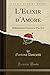 L'Elixir d'Amore: Melodramma Giocosa in Due Atti (Classic Reprint) (Italian Edition)