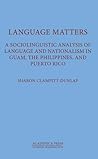 Language Matters: A Sociolinguistic Analysis Of Language And Nationalism In Guam, The Philippines, And Puerto Rico