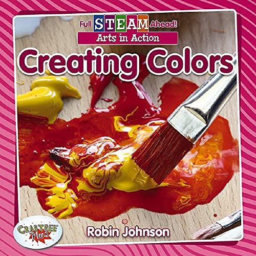Creating Colors (Full Steam Ahead!: Arts in Action)