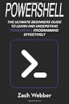 Powershell: The Ultimate Beginners Guide to Learn and Understand Powershell Programming Effectively