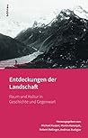 Entdeckungen der Landschaft: Raum und Kultur in Geschichte und Gegenwart