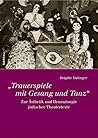 Trauerspiele Mit Gesang Und Tanz: Zur Asthetik Und Dramaturgie Judischer Theatertexte (German Edition)
