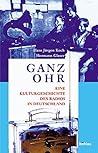 Ganz Ohr: Eine Kulturgeschichte Des Radios in Deutschland (German Edition)