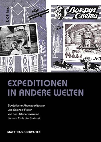 Expeditionen in Andere Welten: Sowjetische Abenteuerliteratur Und Science-fiction Von Der Oktoberrevolution Bis Zum Ende Der Stalinzeit (German Edition)