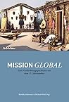 Mission Global: Eine Verflechtungsgeschichte Seit Dem 19. Jahrhundert (German Edition) Mission Global: Eine Verflechtungsgeschichte Seit Dem 19. Jahrhundert (German Edition)