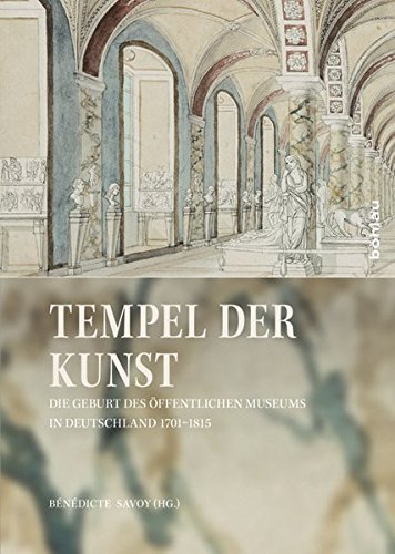 Tempel Der Kunst: Die Geburt Des Offentlichen Museums in Deutschland 1701-1815 (German Edition)