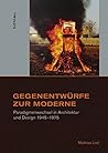 Gegenentwurfe Zur Moderne: Paradigmenwechsel in Architektur Und Design 1945-1975 (Studien Zur Kunst, 31) (German Edition)