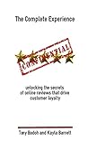 The Complete Experience: Unlocking the secrets of online reviews that drive cust