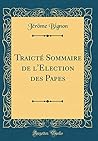 Traicté Sommaire de l'Election des Papes (Classic Reprint)