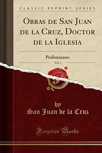 Obras de San Juan de la Cruz, Doctor de la Iglesia, Vol. 1: Preliminares (Classic Reprint) (Spanish Edition)
