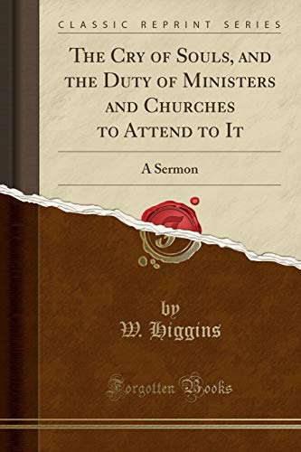 The Cry of Souls, and the Duty of Ministers and Churches to Attend to It: A Sermon (Classic Reprint)