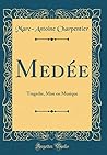 Medée: Tragedie, Mise En Musique (Classic Reprint) (French Edition)