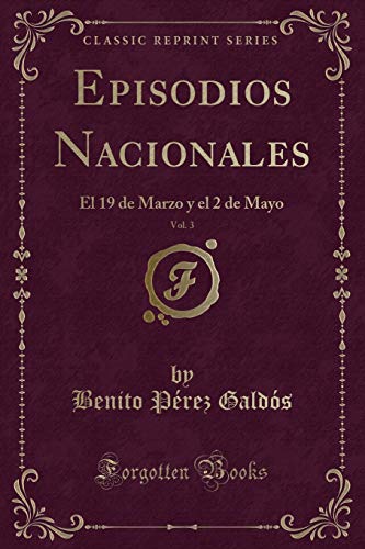 El 19 de Marzo Y El 2 de Mayo (Classic Reprint) Episodios Nacionales, Vol. 3:
