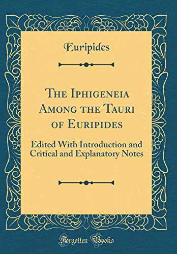 The Iphigeneia Among the Tauri of Euripides: Edited with Introduction and Critical and Explanatory Notes