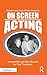 On Screen Acting: An Introduction to the Art of Acting for the Screen (Edward Dmytryk: On Filmmaking)