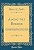 Along the Border: A History of Virgilina, Virginia, and the Surrounding Area in Halifax and Mecklenburg Countries in Virginia and Person and Granville Countries in North Carolina (Classic Reprint)