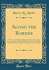 Along the Border: A History of Virgilina, Virginia, and the Surrounding Area in Halifax and Mecklenburg Countries in Virginia and Person and Granville Countries in North Carolina (Classic Reprint) Along the Border: A History of Virgilina, Virginia, and the Surrounding Area in Halifax and Mecklenburg Countries in Virginia and Person and Granville Countries in North Carolina (Classic Reprint)