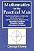 Mathematics for the Practical Man - Explaining Simply and Quickly All the Elements of Algebra, Geometry, Trigonometry, Logarithms, Coördinate Geometry, Calculus with Answers to Problems