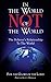 In the World, Not of the Wo...