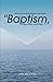 Baptism, What, Who, and Why?