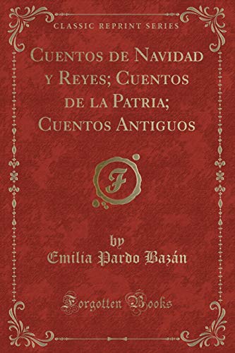 Cuentos de Navidad y Reyes; Cuentos de la Patria; Cuentos Antiguos (Classic Reprint) (Spanish Edition)