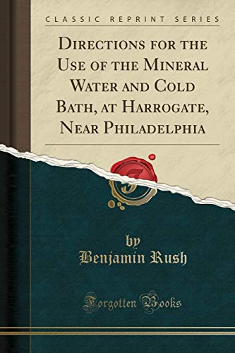 Directions for the Use of the Mineral Water and Cold Bath, at Harrogate, Near Philadelphia (Classic Reprint)