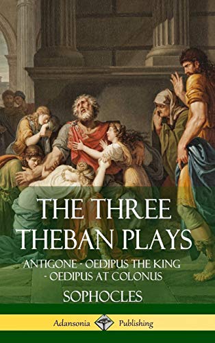 The Three Theban Plays: Antigone - Oedipus the King - Oedipus at Colonus
