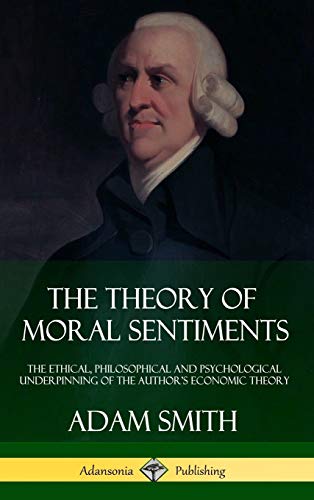 The Theory of Moral Sentiments: The Ethical, Philosophical and Psychological Underpinning of the Author's Economic Theory