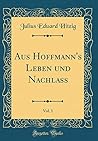 Aus Hoffmann's Leben Und Nachlass, Vol. 1 (Classic Reprint) (German Edition)